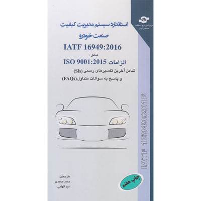 کتاب استاندارد سیستم مدیریت کیفیت صنعت خودرو IATF 16949:2016 شامل الزامات وآخرین تفسیر و پاسخ به سوالات 
